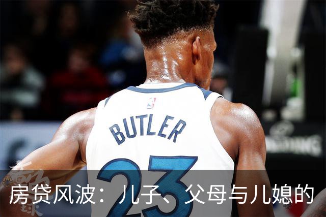 房贷风波：儿子、父母与儿媳的“猫鼠游戏
